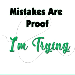 Mistakes Are Proof Im Trying